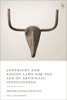 Copyright and Patent Laws for the Age of Artificial Intelligence: Authorship and Inventorship Revisited by Janeckov&#195;&#161;, Eva