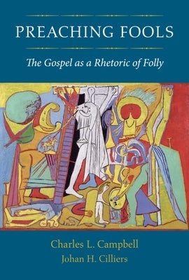 Preaching Fools: The Gospel as a Rhetoric of Folly by Campbell, Charles L.