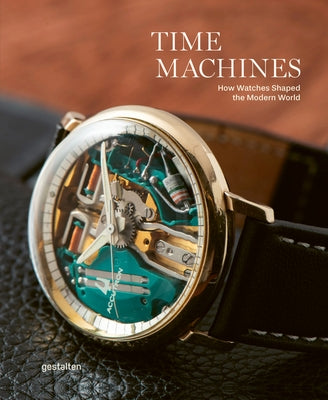 Time Machines: How Watches Shaped the Modern World by Gestalten