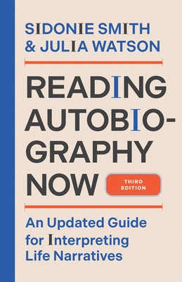 Reading Autobiography Now: An Updated Guide for Interpreting Life Narratives, Third Edition by Smith, Sidonie