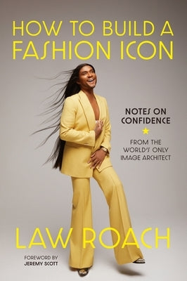 How to Build a Fashion Icon: Notes on Confidence from the World's Only Image Architect by Roach, Law