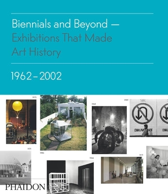 Biennials and Beyond - Exhibitions That Made Art History: 1962-2002 by Richards, Lynne