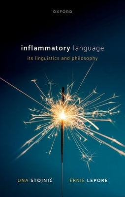 Inflammatory Language: Its Linguistics and Philosophy by Stojnic, Una