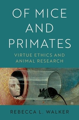Of Mice and Primates: Virtue Ethics and Animal Research by Walker, Rebecca L.