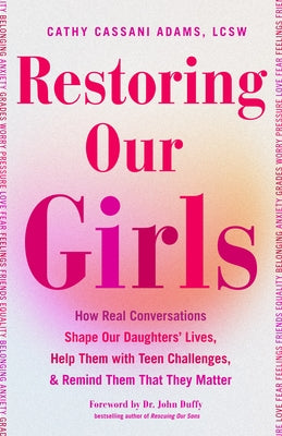 Restoring Our Girls: How Real Conversations Shape Our Daughters' Lives, Help Them with Teen Challenges, and Remind Them That They Matter (Empowering B by Adams, Cathy Cassani