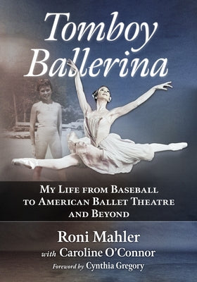 Tomboy Ballerina: My Life from Baseball to American Ballet Theatre and Beyond by Mahler, Roni