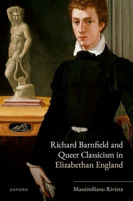 Richard Barnfield and Queer Classicism in Elizabethan England by Riviera, Massimiliano