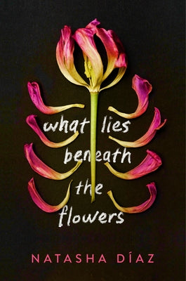 What Lies Beneath the Flowers by DÃ-Az, Natasha