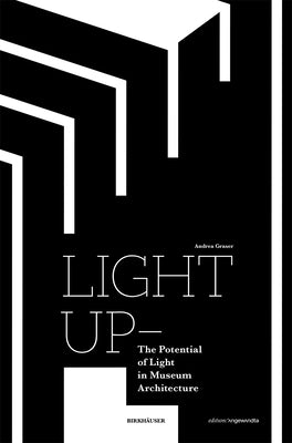 Light Up - The Potential of Light in Museum Architecture by Graser, Andrea