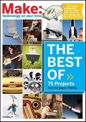 The Best of Make:: 75 Projects from the Pages of Make by Frauenfelder, Mark