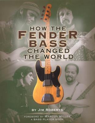 How the Fender Bass Changed the World by Roberts, Jim