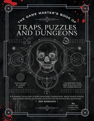 The Game Master's Book of Traps, Puzzles and Dungeons: A Punishing Collection of Bone-Crunching Contraptions, Brain-Teasing Riddles and Stamina-Testin by Ashworth, Jeff