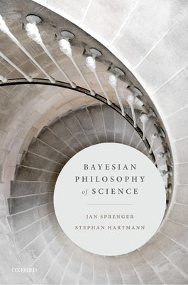 Bayesian Philosophy of Science by Sprenger, Jan