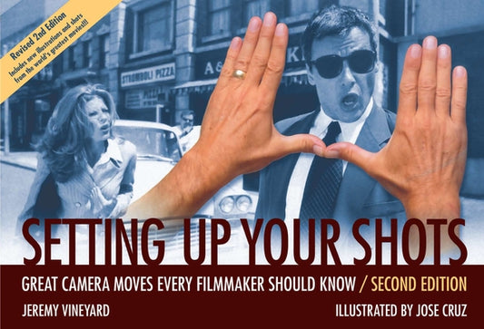 Setting Up Your Shots: Great Camera Moves Every Filmmaker Should Know by Vineyard, Jeremy