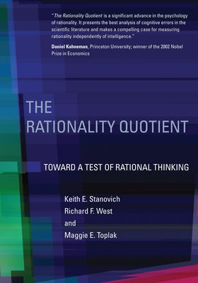 The Rationality Quotient: Toward a Test of Rational Thinking by Stanovich, Keith E.