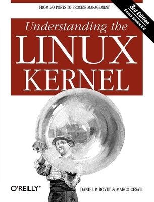 Understanding the Linux Kernel: From I/O Ports to Process Management by Bovet, Daniel