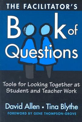 The Facilitator's Book of Questions: Tools for Looking Together at Student and Teacher Work by Allen, David
