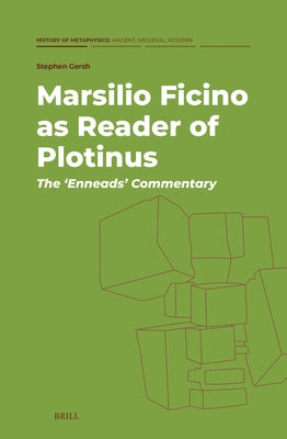 Marsilio Ficino as Reader of Plotinus: The 'Enneads' Commentary by Gersh, Stephen