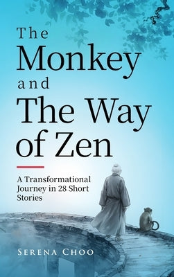 The Monkey and the Way of Zen: A Transformational Journey in 28 Short Stories-Embrace Mindfulness, Overcome Overthinking, Let Go, and Find Inner Peace by Choo, Serena