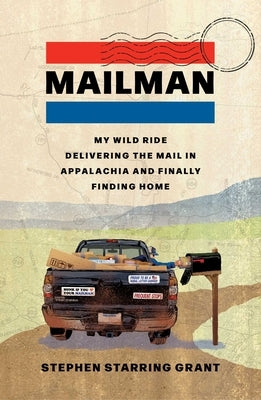 Mailman: My Wild Ride Delivering the Mail in Appalachia and Finally Finding Home by Grant, Stephen Starring