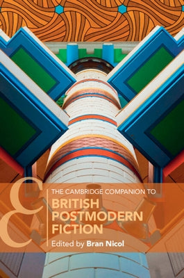 The Cambridge Companion to British Postmodern Fiction by Nicol, Bran