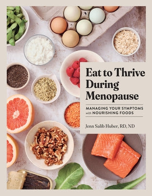 Eat to Thrive During Menopause: Managing Your Symptoms with Nourishing Foods by Salib Huber, Jenn