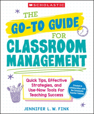 The Go-To Guide for Classroom Management: Quick Tips, Effective Strategies, and Use-Now Tools for Teaching Success by Fink, Jennifer L. W.