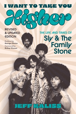 I Want to Take You Higher: The Life and Times of Sly and the Family Stone by Kaliss, Jeff