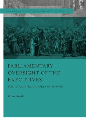 Parliamentary Oversight of the Executives: Tools and Procedures in Europe by Griglio, Elena