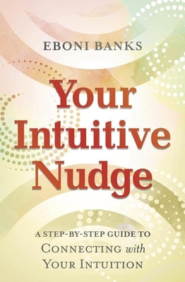 Your Intuitive Nudge: A Step-By-Step Guide to Connecting with Your Intuition by Banks, Eboni