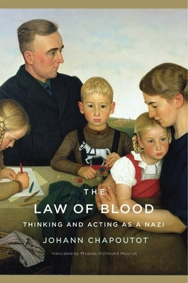 The Law of Blood: Thinking and Acting as a Nazi by Chapoutot, Johann