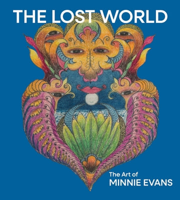The Lost World: The Art of Minnie Evans by Evans, Minnie