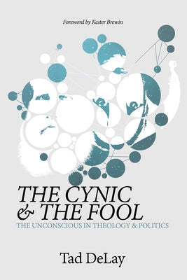 The Cynic and the Fool: The Unconscious in Theology & Politics by Delay, Tad