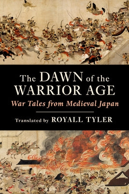 The Dawn of the Warrior Age: War Tales from Medieval Japan by Tyler, Royall