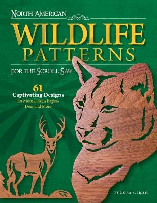 North American Wildlife Patterns for the Scroll Saw: 61 Captivating Designs for Moose, Bear, Eagles, Deer and More by Irish, Lora S.