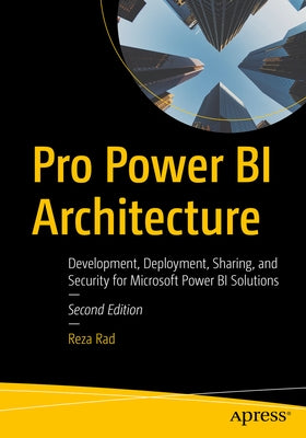 Pro Power Bi Architecture: Development, Deployment, Sharing, and Security for Microsoft Power Bi Solutions by Rad, Reza