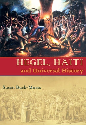 Hegel, Haiti, and Universal History by Buck-Morss, Susan