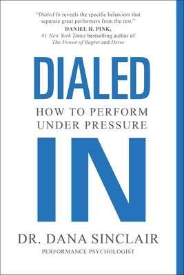 Dialed in: How to Perform Under Pressure by Sinclair, Dana