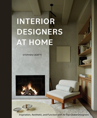 Interior Designers at Home: Inspiration, Aesthetic, and Function with 20 Top Global Designers by Crafti, Stephen