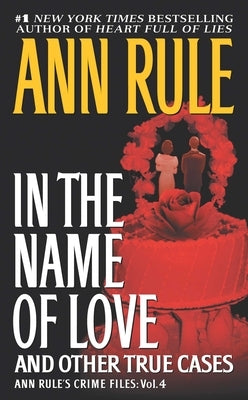 In the Name of Love: Ann Rule's Crime Files Volume 4 by Rule, Ann