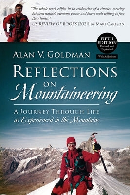 Reflections on Mountaineering: A Journey Through Life as Experienced in the Mountains (FIFTH EDITION, Revised and Expanded) with Addendum by Goldman, Alan V.