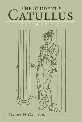 The Student's Catullus, 4th edition by Garrison, Daniel H.