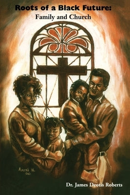 Roots of a Black Future: Family and Church by Roberts, J. Deotis