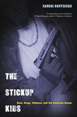 The Stickup Kids: Race, Drugs, Violence, and the American Dream by Contreras, Randol