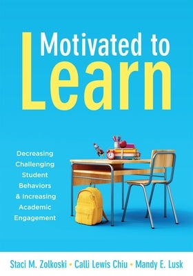 Motivated to Learn: Decreasing Challenging Student Behaviors and Increasing Academic Engagement (Your Guide to Evidence-Based Practices for Effective by Zolkoski, Staci M.