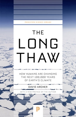 The Long Thaw: How Humans Are Changing the Next 100,000 Years of Earth's Climate by Archer, David