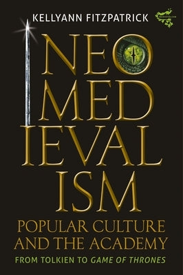 Neomedievalism, Popular Culture, and the Academy: From Tolkien to Game of Thrones by Fitzpatrick, Kellyann