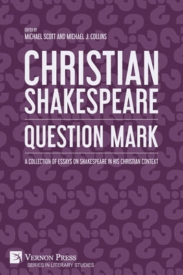 Christian Shakespeare: Question Mark: A Collection of Essays on Shakespeare in his Christian Context by Scott, Michael