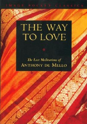 Way to Love: The Last Meditations of Anthony de Mello by de Mello, Anthony