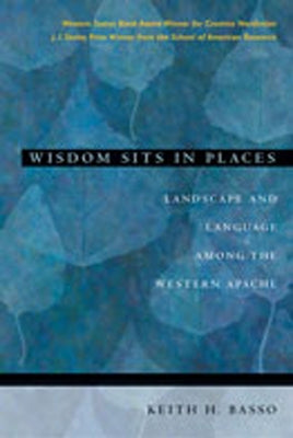 Wisdom Sits in Places: Landscape and Language Among the Western Apache by Basso, Keith H.